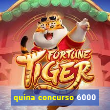 quina concurso 6000